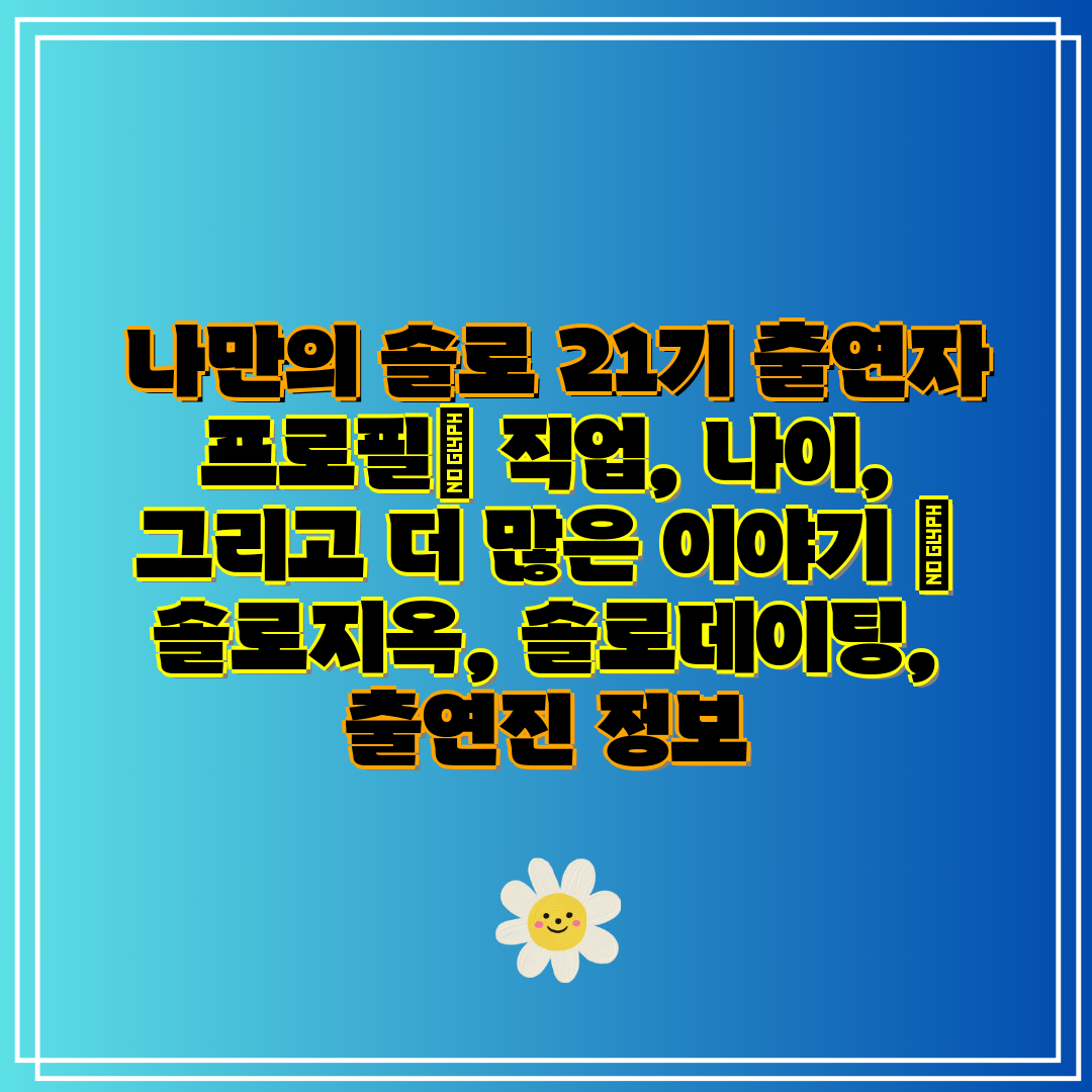  나만의 솔로 21기 출연자 프로필 직업, 나이, 그리