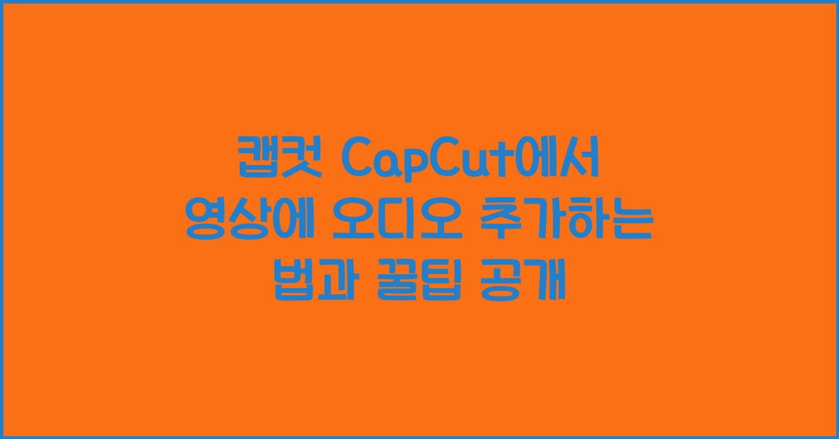 캡컷 capcut에서 영상에 오디오 추가하는 법