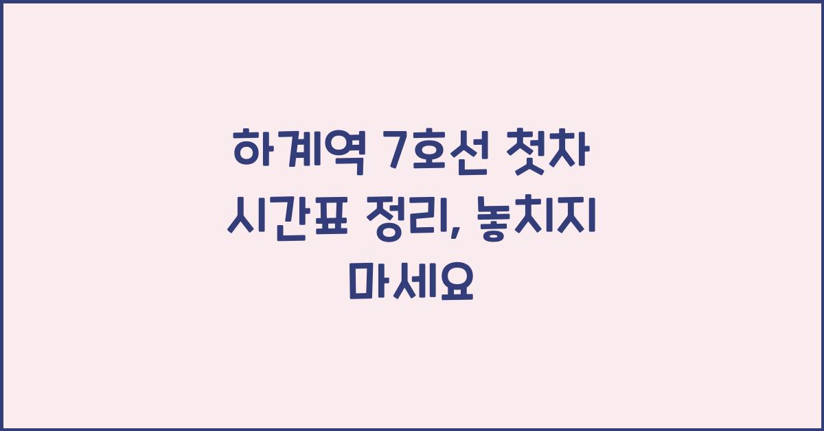 하계역 7호선 첫차 시간표 정리