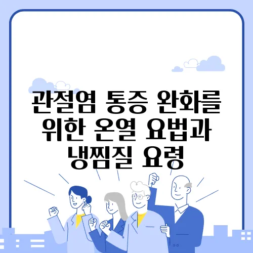 관절염 통증 완화를 위한 온열 요법과 냉찜질 요령
