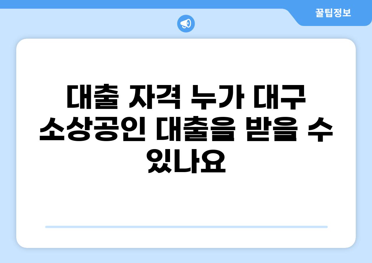 대출 자격 누가 대구 소상공인 대출을 받을 수 있나요