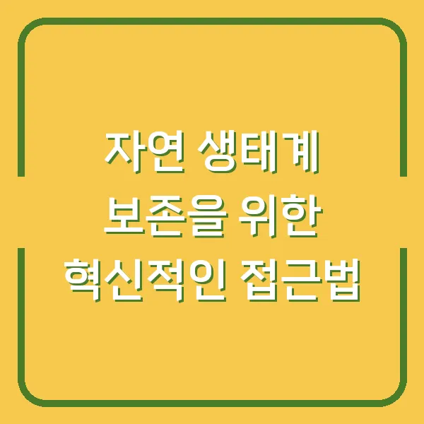 자연 생태계 보존을 위한 혁신적인 접근법