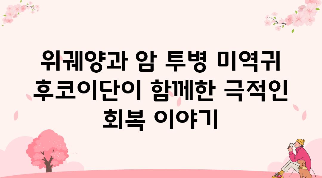 위궤양과 암 투병 미역귀 후코이단이 함께한 극적인 회복 이야기