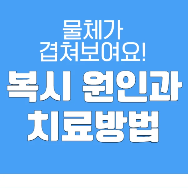 물체가 겹쳐보여요? 복시 원인과 치료 방법