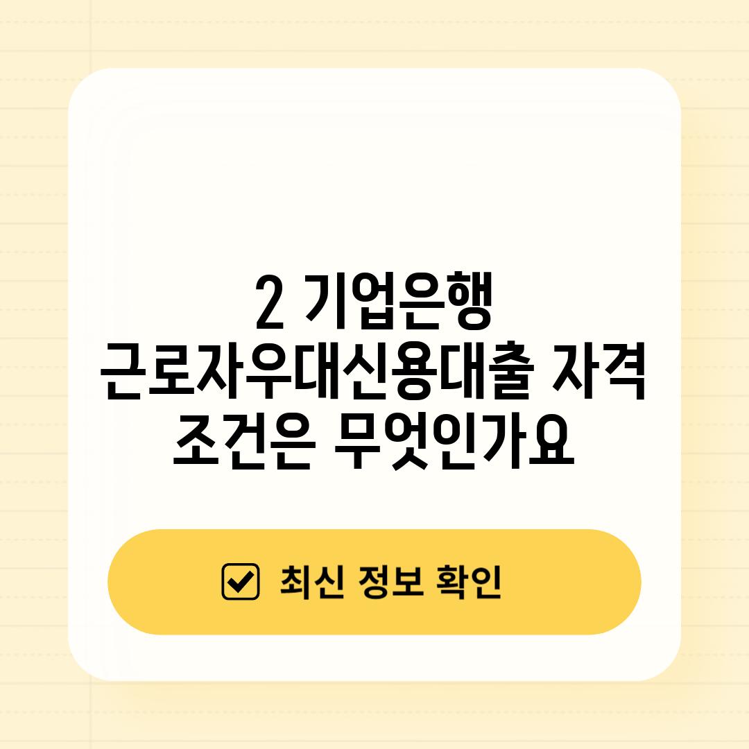 2. 기업은행 근로자우대신용대출 자격 조건은 무엇인가요?