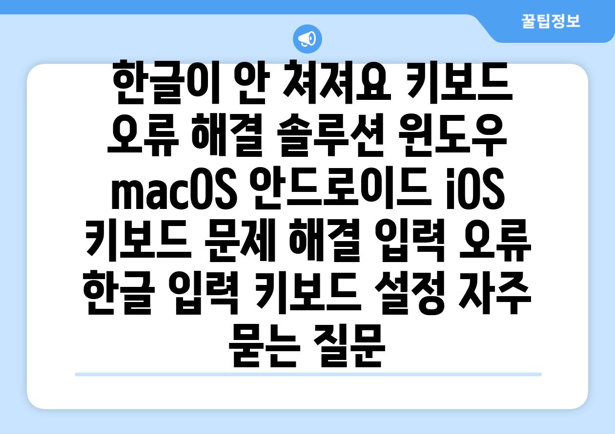  한글이 안 쳐져요 키보드 오류 해결 솔루션 윈도우 macOS 안드로이드 iOS   키보드 문제 해결 입력 오류 한글 입력 키보드 설정 자주 묻는 질문