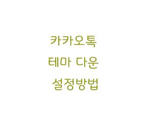  카카오톡 테마 다운 설정방법