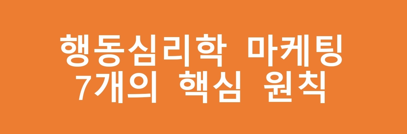  행동심리학 마케팅 7개의 핵심 원칙