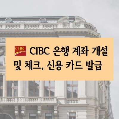  CIBC 은행 계좌 개설 및 체크, 신용 카드 발급