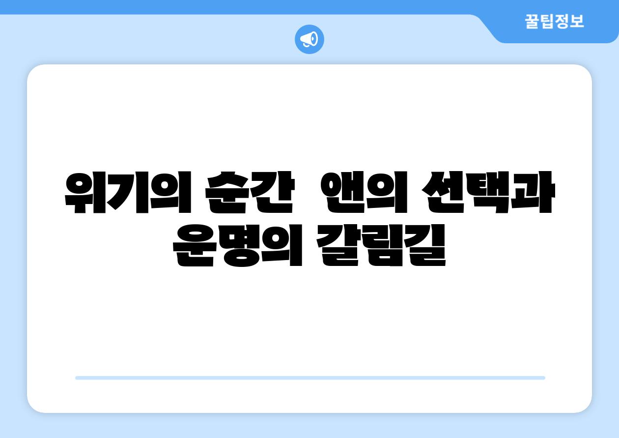 위기의 순간  앤의 선택과 운명의 갈림길