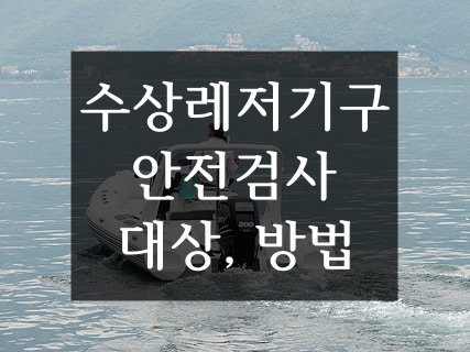  내 낚싯배, 보트, 요트 수상레저기구 안전검사 대상 확인 방법, 선박안전검사 신청 방법(feat. 선박, 어선)