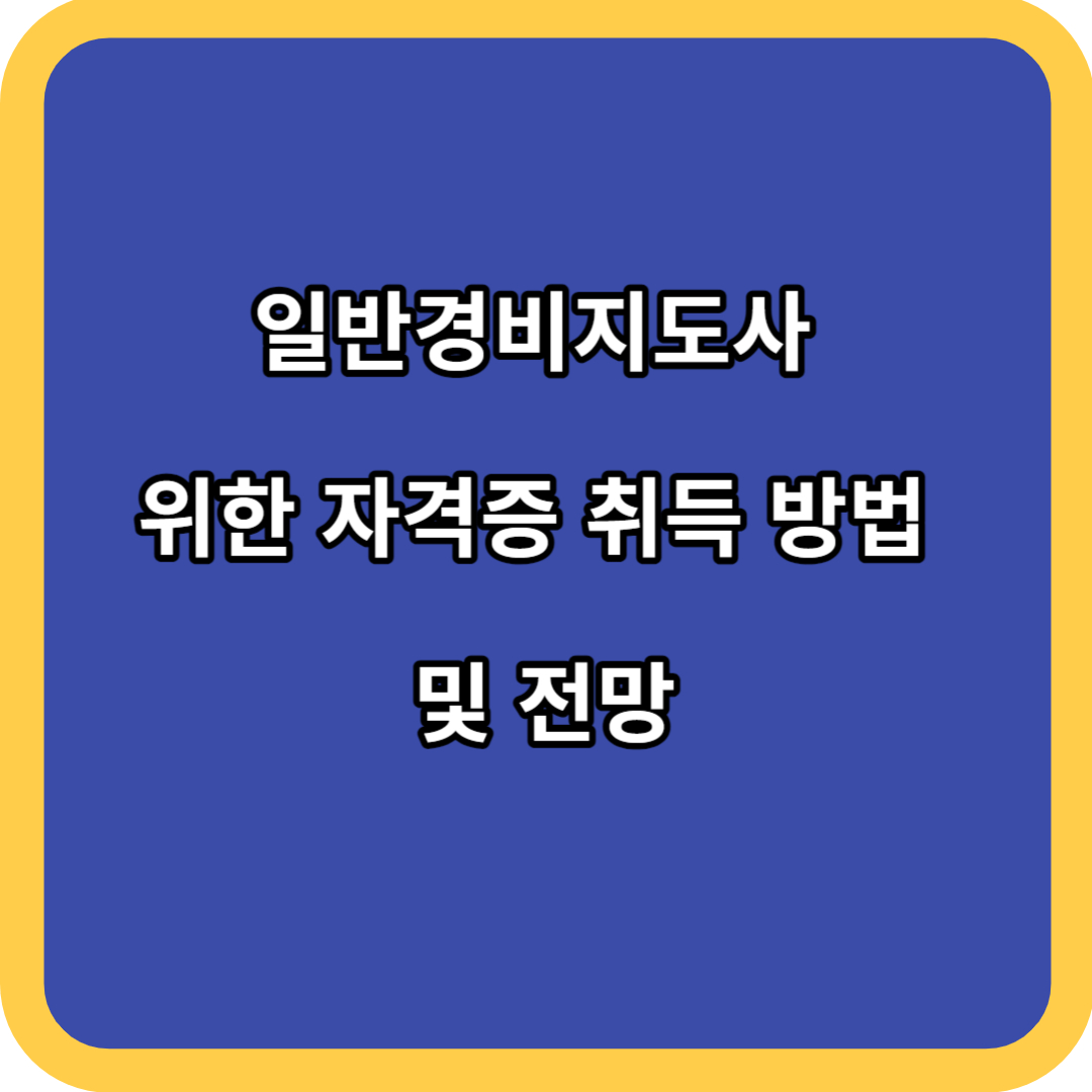 일반경비지도사 위한 자격증 취득 방법 및 전망