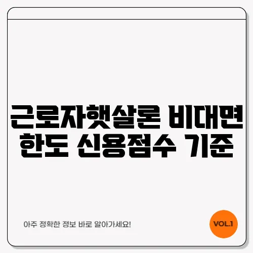 근로자햇살론 비대면 한도 신용점수 기준