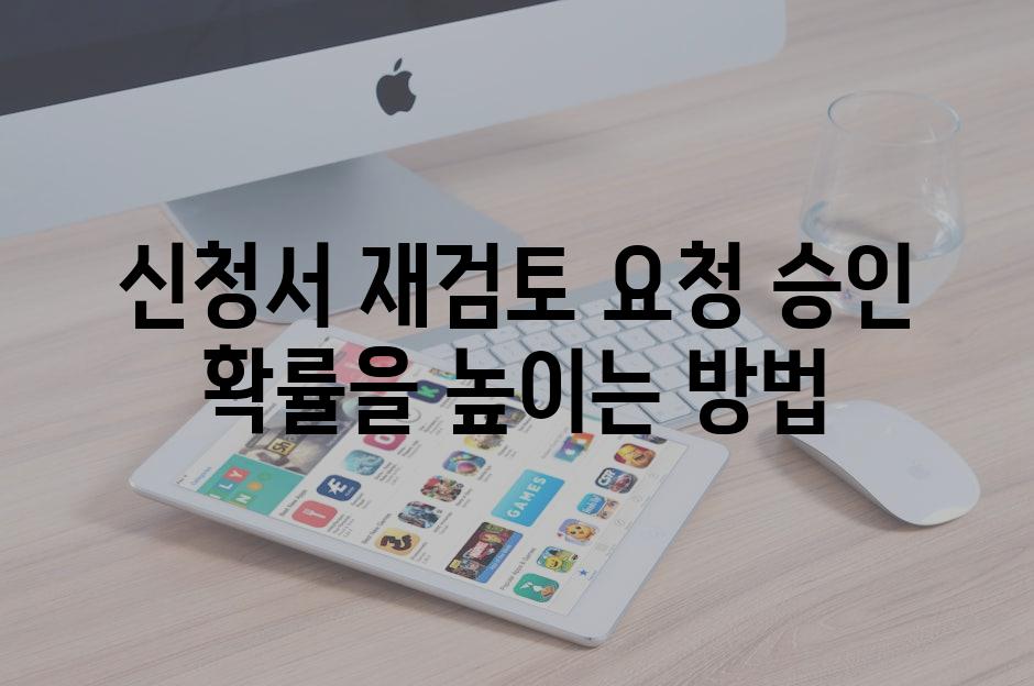 신청서 재검토 요청 승인 확률을 높이는 방법