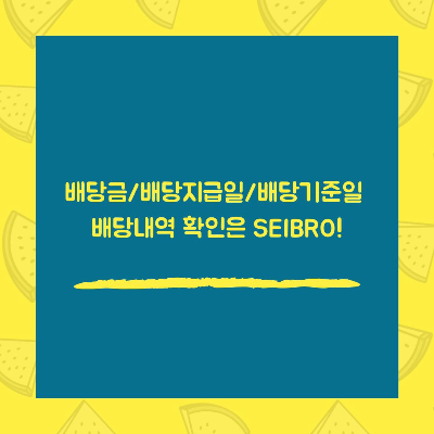  배당지급일 및 배당금 등 배당내역 확인은 Seibro(세이브로)!