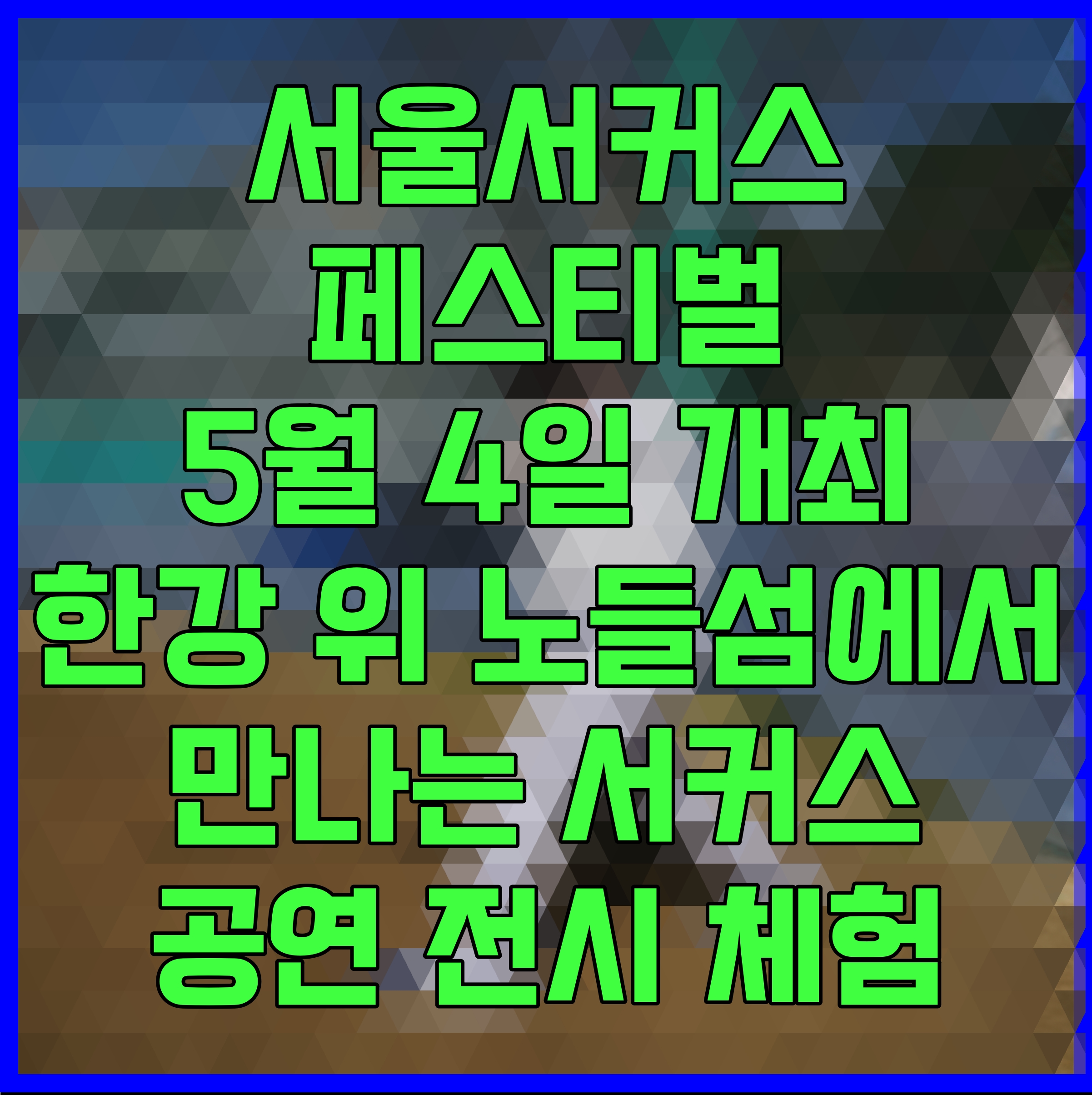  서울서커스페스티벌 5월 4일 개최 한강 위 노들섬에서 만나는 서커스 공연 전시 체험 어린이날 떠나는 서커스 시간여행