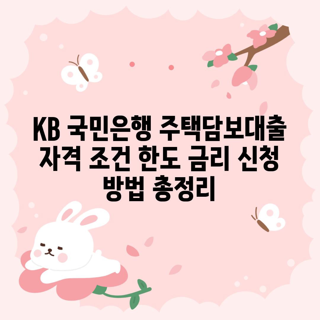 KB 국민은행 주택담보대출: 자격, 조건, 한도, 금리, 신청 방법 총정리