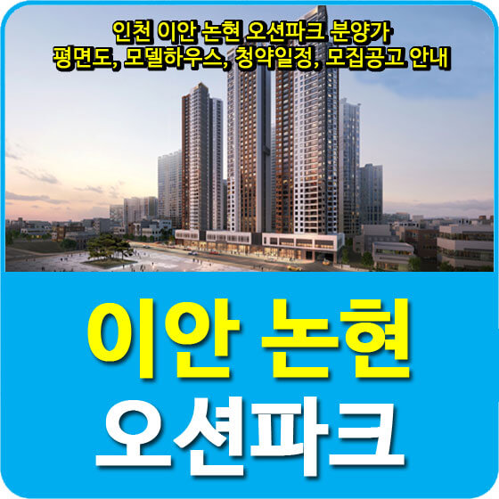  인천 이안 논현 오션파크 분양가 및 평면도, 모델하우스, 청약일정, 모집공고 안내