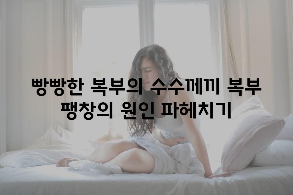 빵빵한 복부의 수수께끼 복부 팽창의 원인 파헤치기