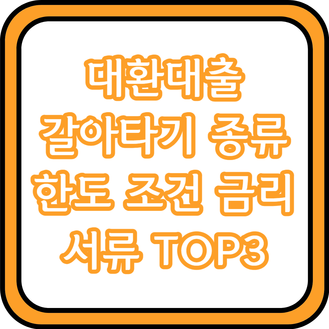  대환대출 갈아타기 종류 한도 조건 금리 서류 TOP3