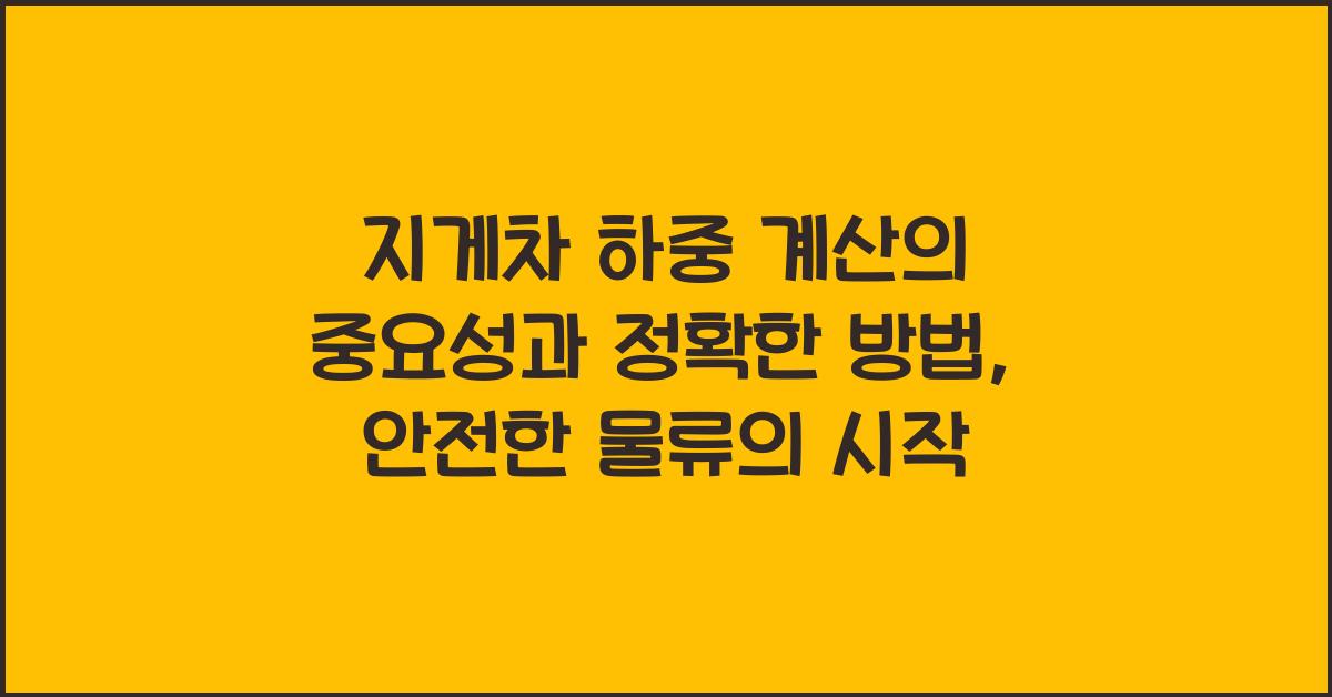 지게차 하중 계산의 중요성과 정확한 방법