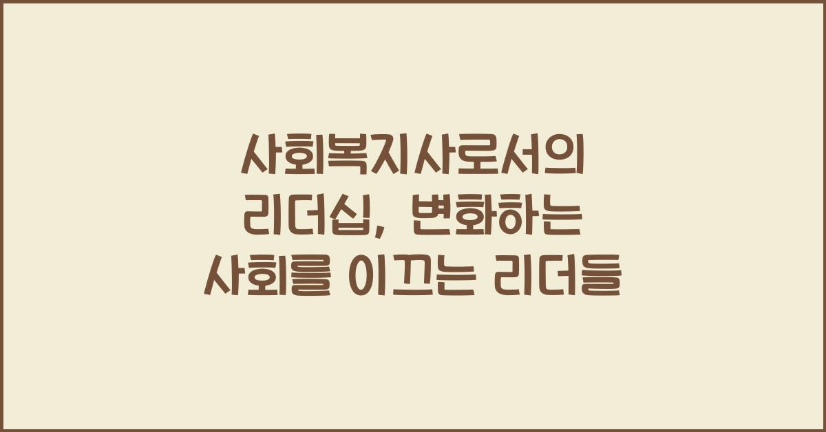 사회복지사로서의 리더십: 리더십을 발휘하는 사회복지사