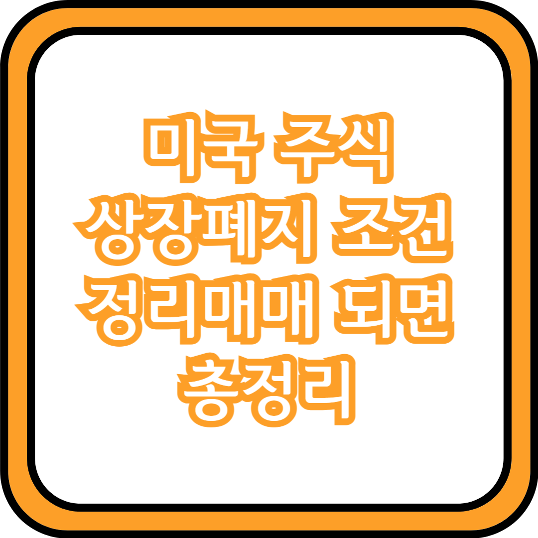  미국 주식 상장폐지 조건 정리매매 되면 총정리