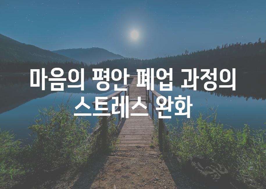 마음의 평안| 폐업 과정의 스트레스 완화