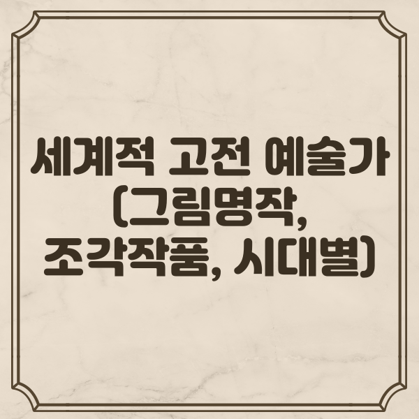 세계적 고전 예술가 (그림명작, 조각작품, 시대별)