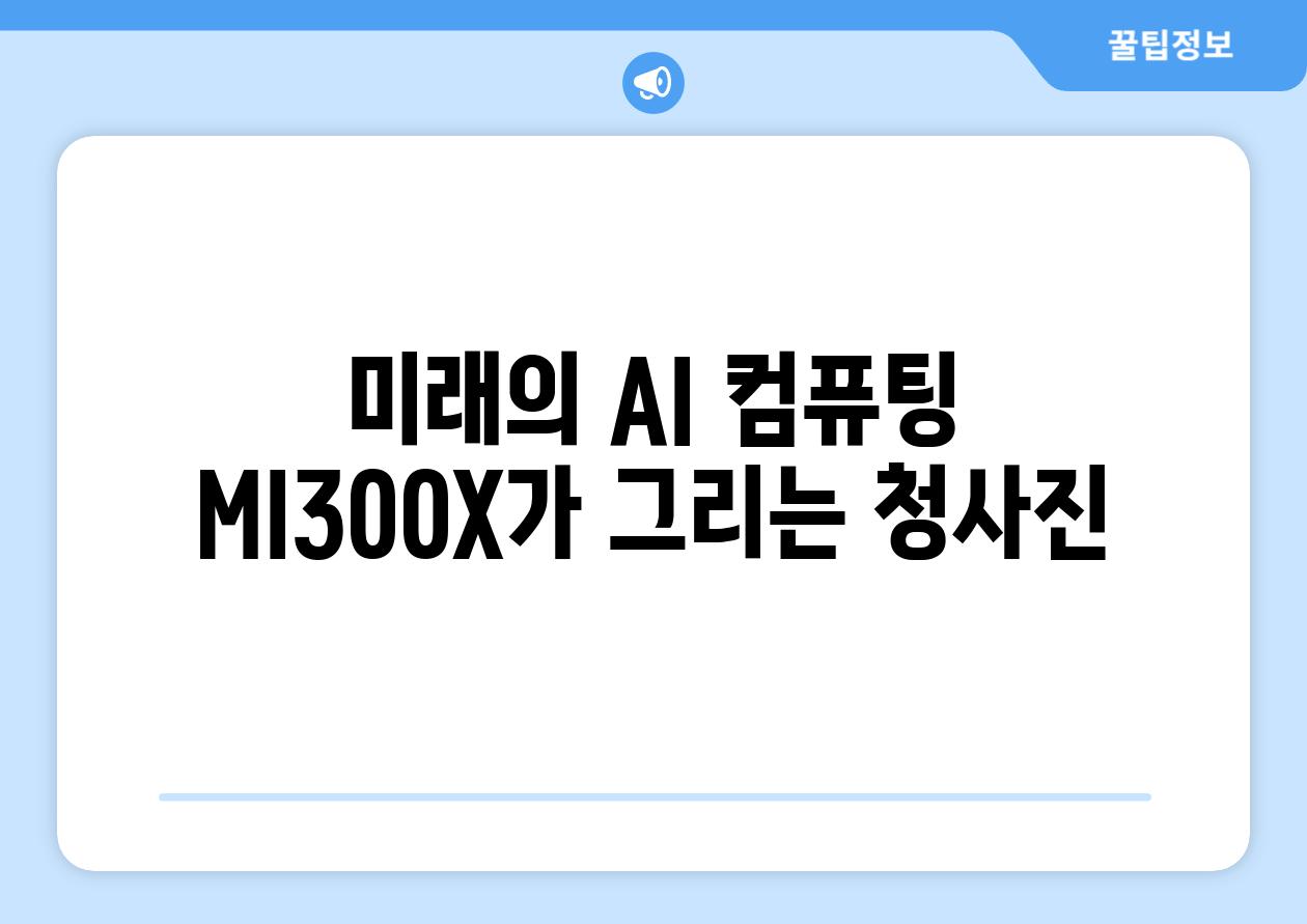 미래의 AI 컴퓨팅 MI300X가 그리는 청사진