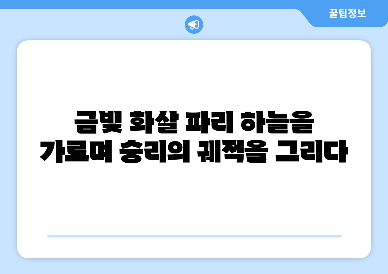 금빛 화살 파리 하늘을 가르며 승리의 궤적을 그리다