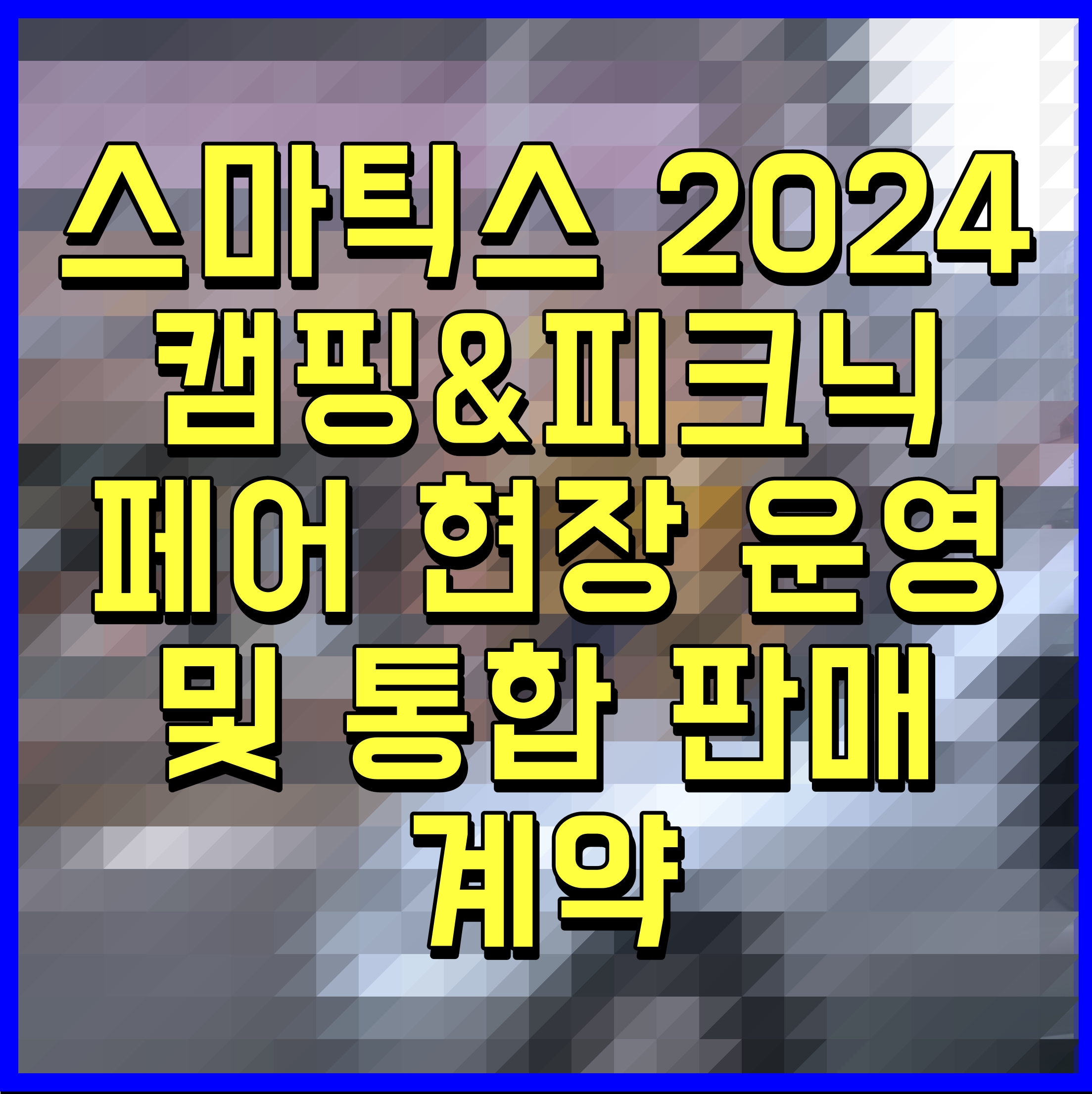  스마틱스 2024 캠핑&피크닉 페어 현장 운영 및 통합 판매 계약