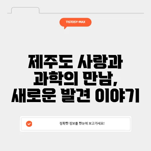 제주도 사랑과 과학의 만남, 새로운 발견 이야기
