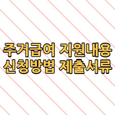  주거급여 지원내용 신청방법 제출서류 알아볼게요.