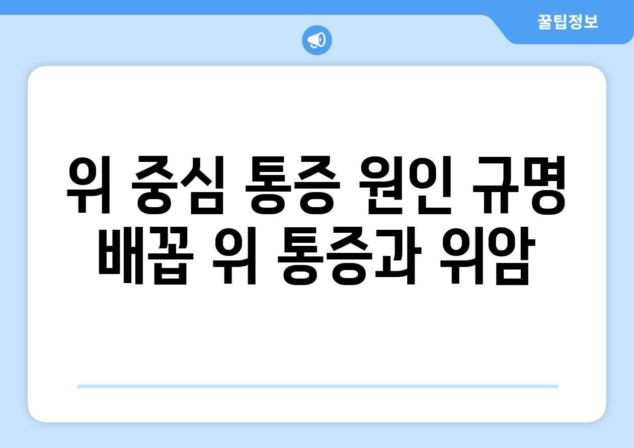 위 중심 통증 원인 규명 배꼽 위 통증과 위암