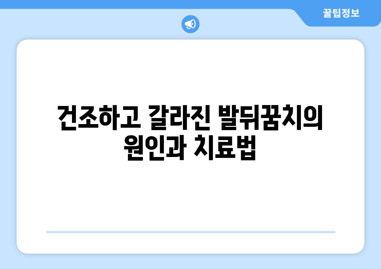 건조하고 갈라진 발뒤꿈치의 원인과 치료법