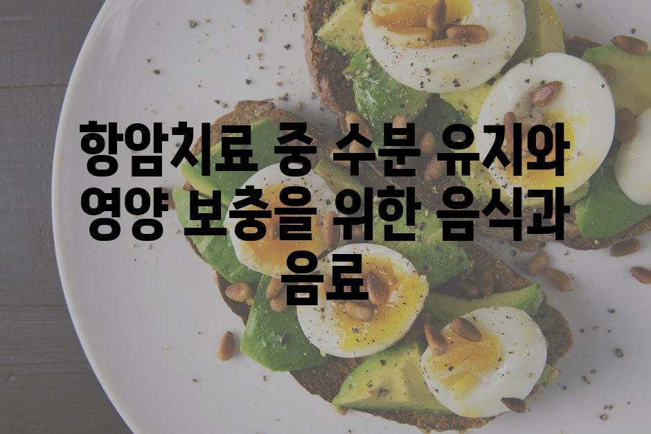 항암치료 중 수분 유지와 영양 보충을 위한 음식과 음료