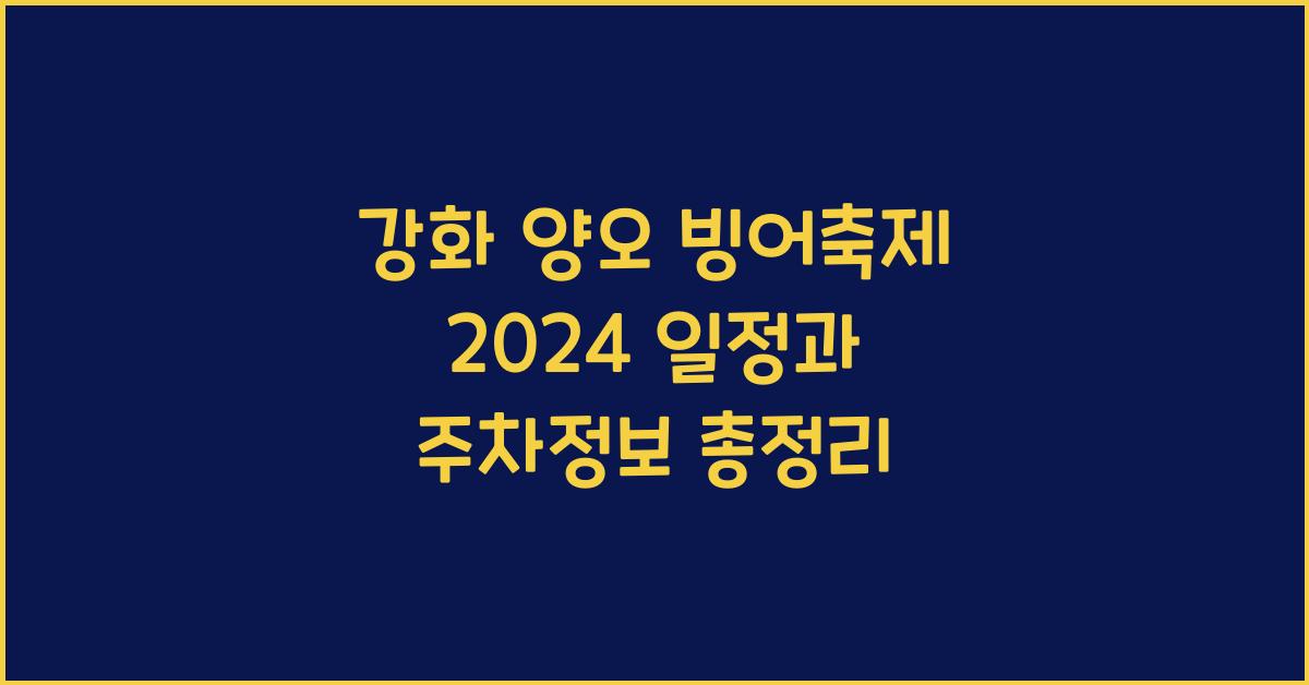 강화 양오 빙어축제 축제일정 행사내용 주차장정보 총정리