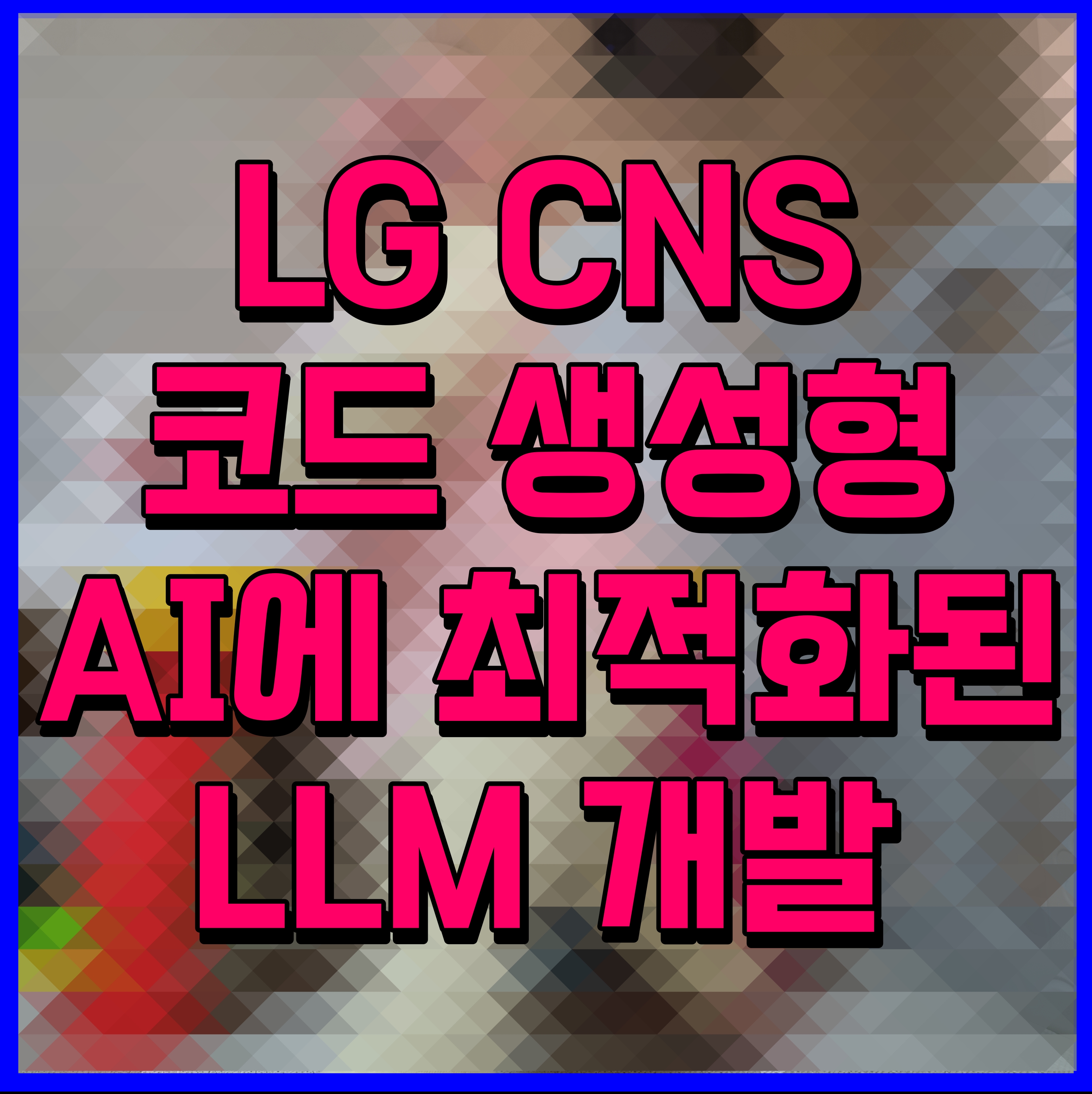  LG CNS 코드 생성형 AI에 최적화된 LLM 공개
