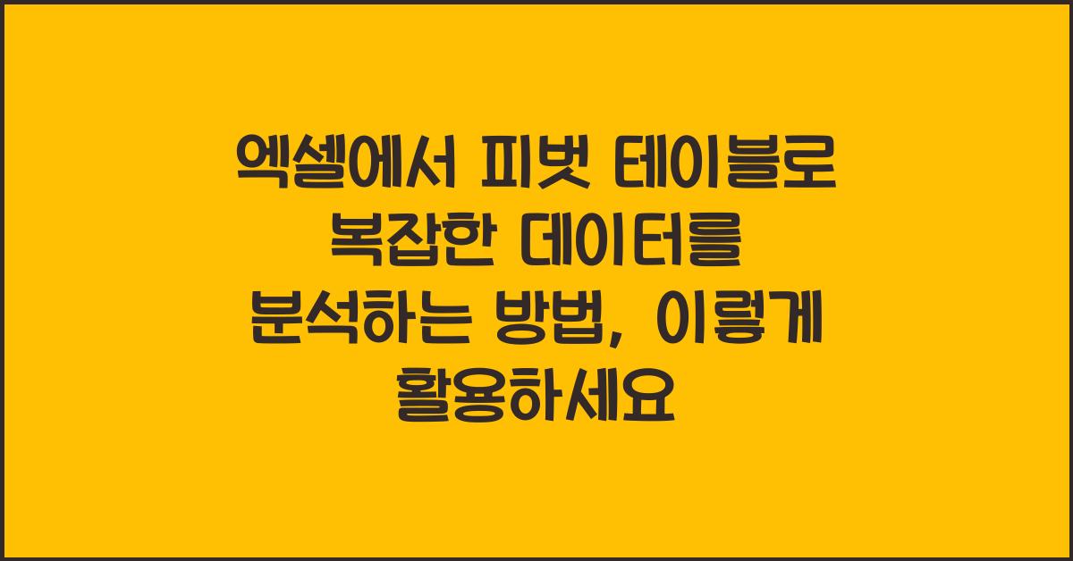 엑셀에서 피벗 테이블로 복잡한 데이터를 분석하는 방법