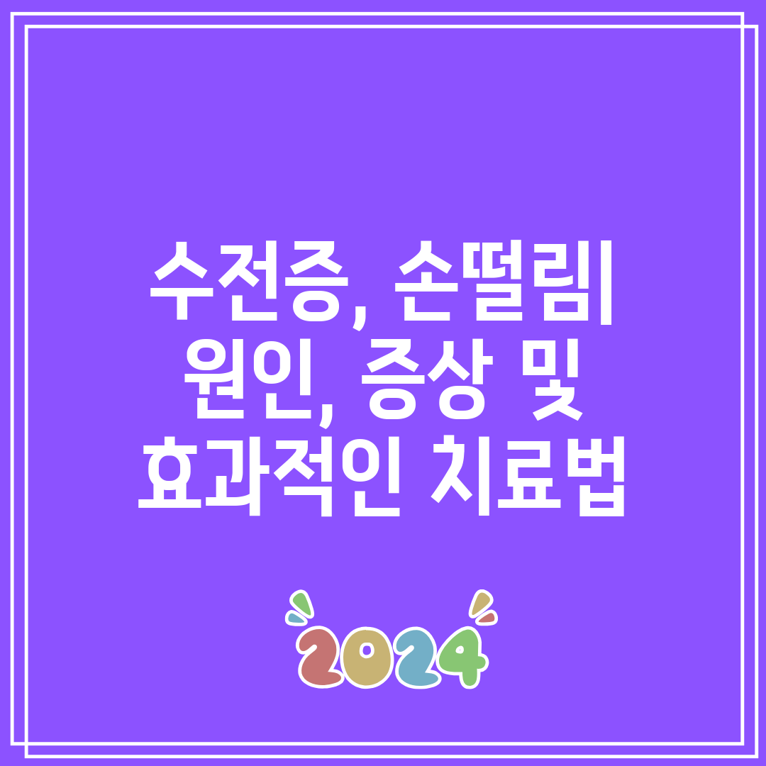 수전증, 손떨림 원인, 증상 및 효과적인 치료법