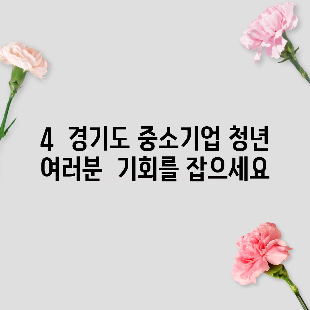 4.  경기도 중소기업 청년 여러분,  기회를 잡으세요!