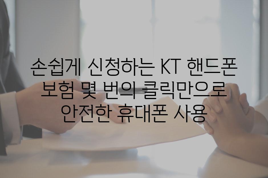 손쉽게 신청하는 KT 핸드폰 보험 몇 번의 클릭만으로 안전한 휴대폰 사용