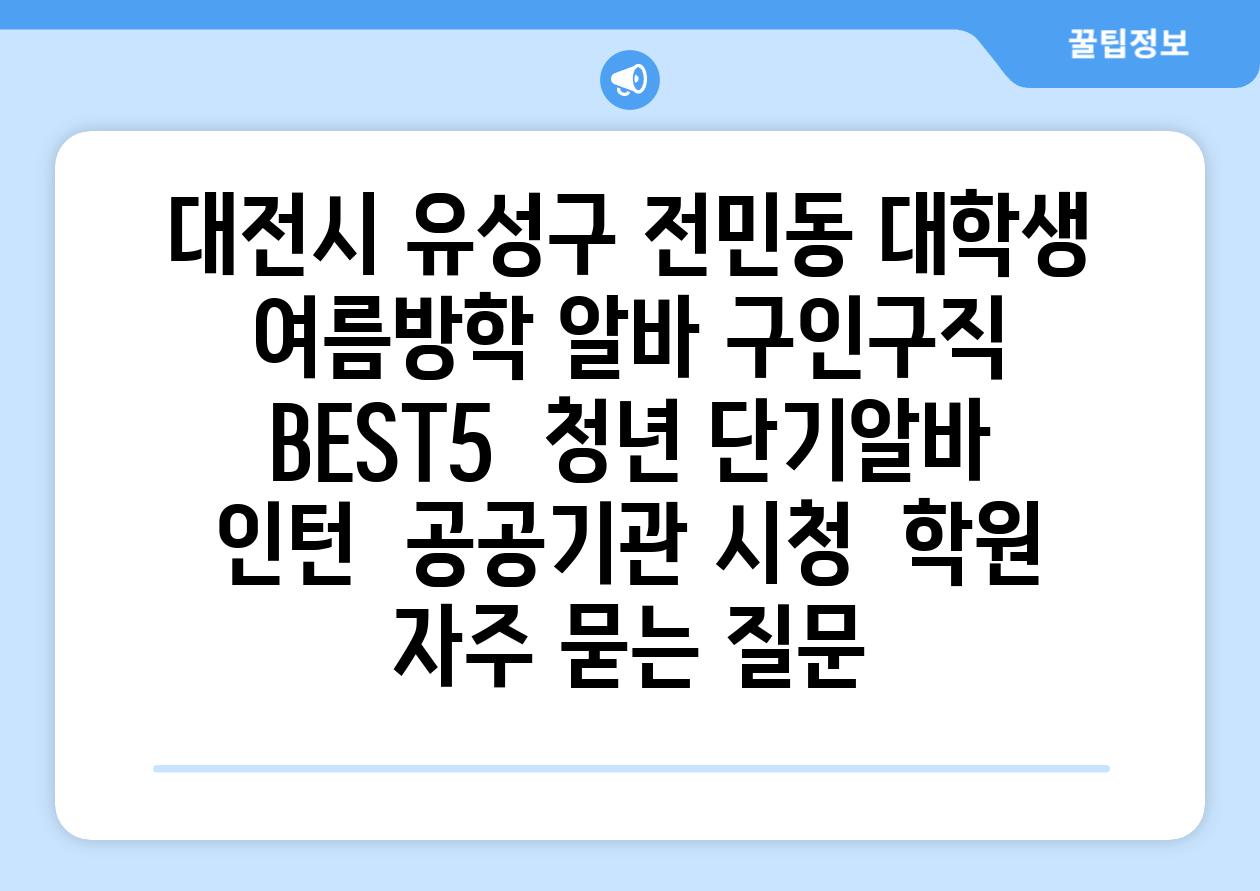 대전시 유성구 전민동 대학생 여름방학 알바 구인구직 BEST5 | 청년 단기알바 | 인턴 | 공공기관 시청 | 학원