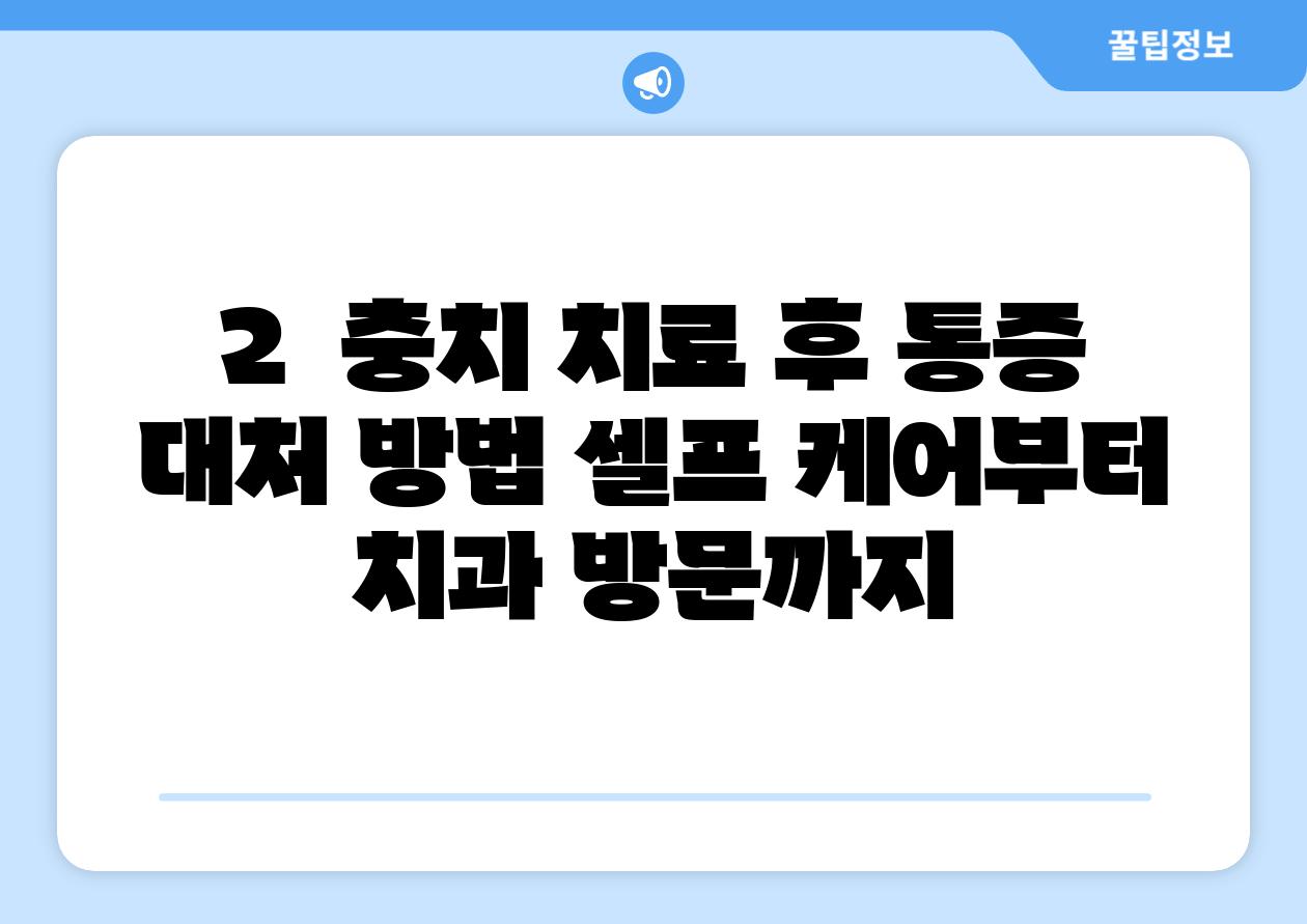 2.  충치 치료 후 통증 대처 방법: 셀프 케어부터 치과 방문까지