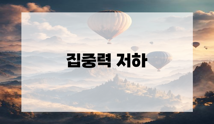 4. 집중력 저하