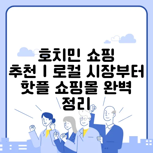 호치민 쇼핑 추천｜로컬 시장부터 핫플 쇼핑몰 완벽 정리