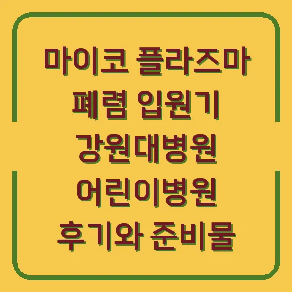 마이코 플라즈마 폐렴 입원기 강원대병원 어린이병원 후기와 준비물