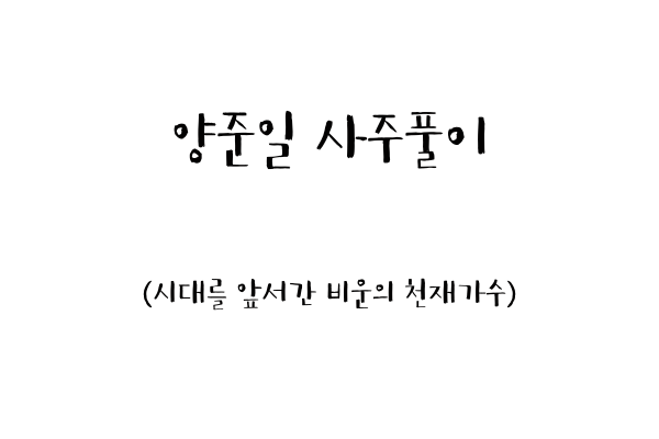  양준일 사주풀이 (시대를 앞서간 비운의 천재가수)