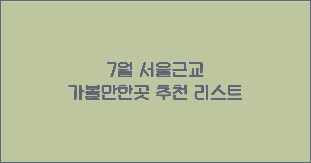 7월 서울근교 가볼만한곳